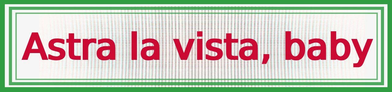 Astra la vista, baby
