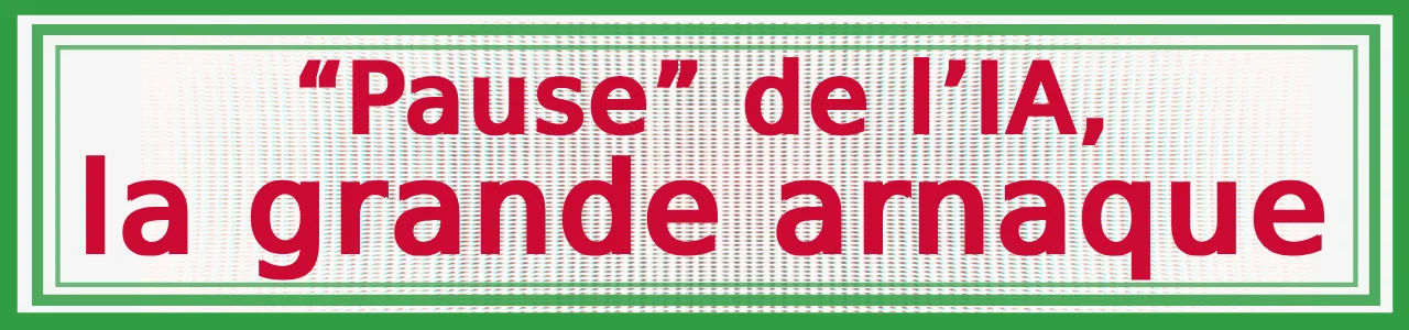 "Pause" de l'IA, la grande arnaque